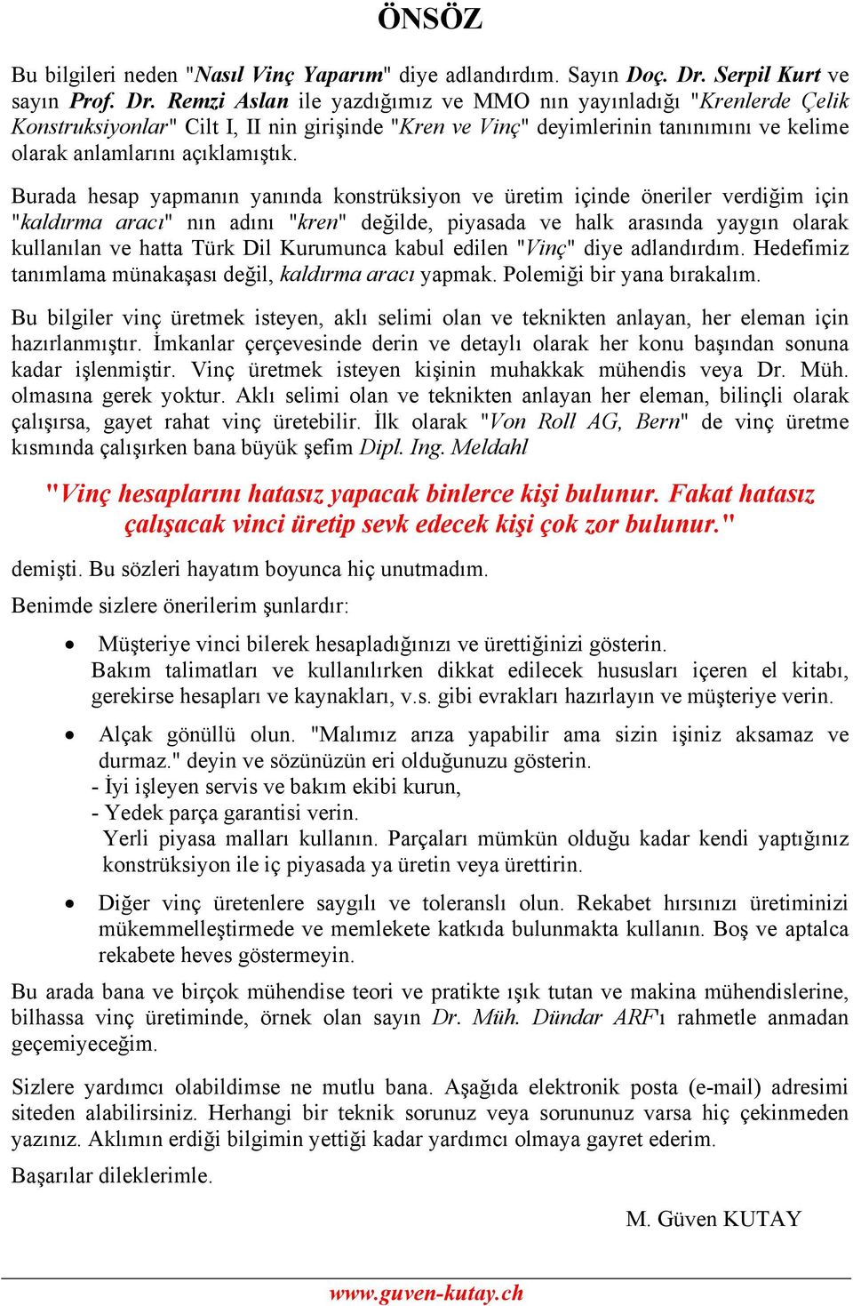 Remzi Aslan ile yazdığımız ve MMO nın yayınladığı "Krenlerde Çelik Konstruksiyonlar" Cilt I, II nin girişinde "Kren ve Vinç" deyimlerinin tanınımını ve kelime olarak anlamlarını açıklamıştık.