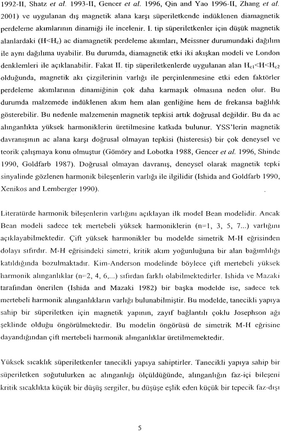 tip süperiletkenler için düşük magnetik alanlardaki (H<H C ) ac diamagnetik perdeleme akımları, Meissner durumundaki dağılım ile aynı dağılıma uyabilir.