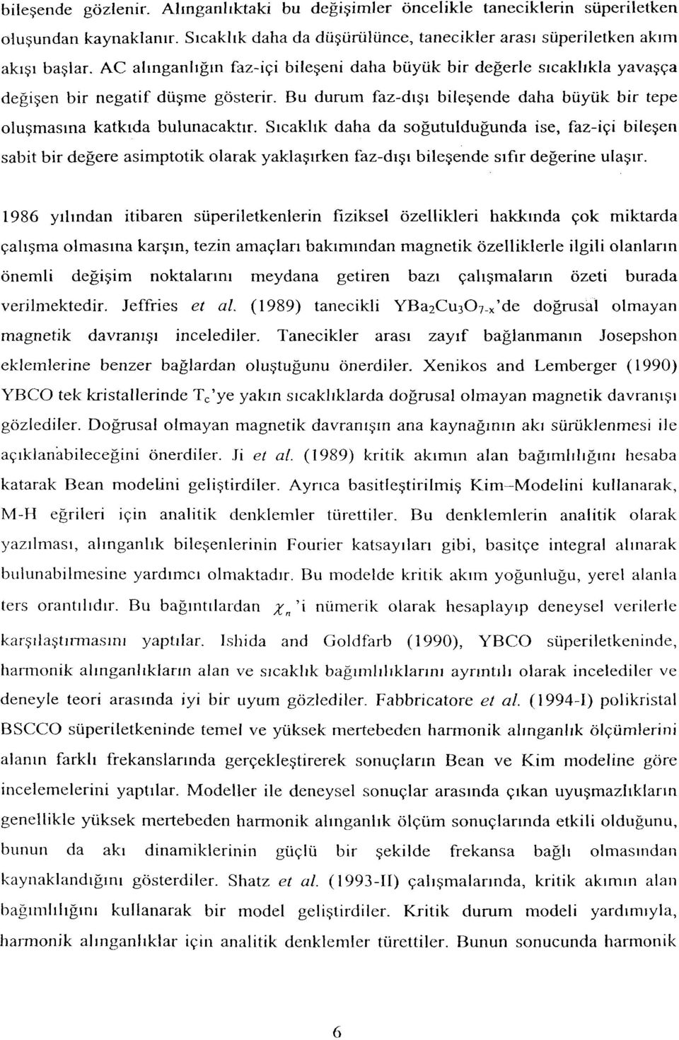 Sıcaklık daha da soğutulduğunda ise, faz-içi bileşen sabit bir değere asimptotik olarak yaklaşırken faz-dışı bileşende sıfır değerine ulaşır.