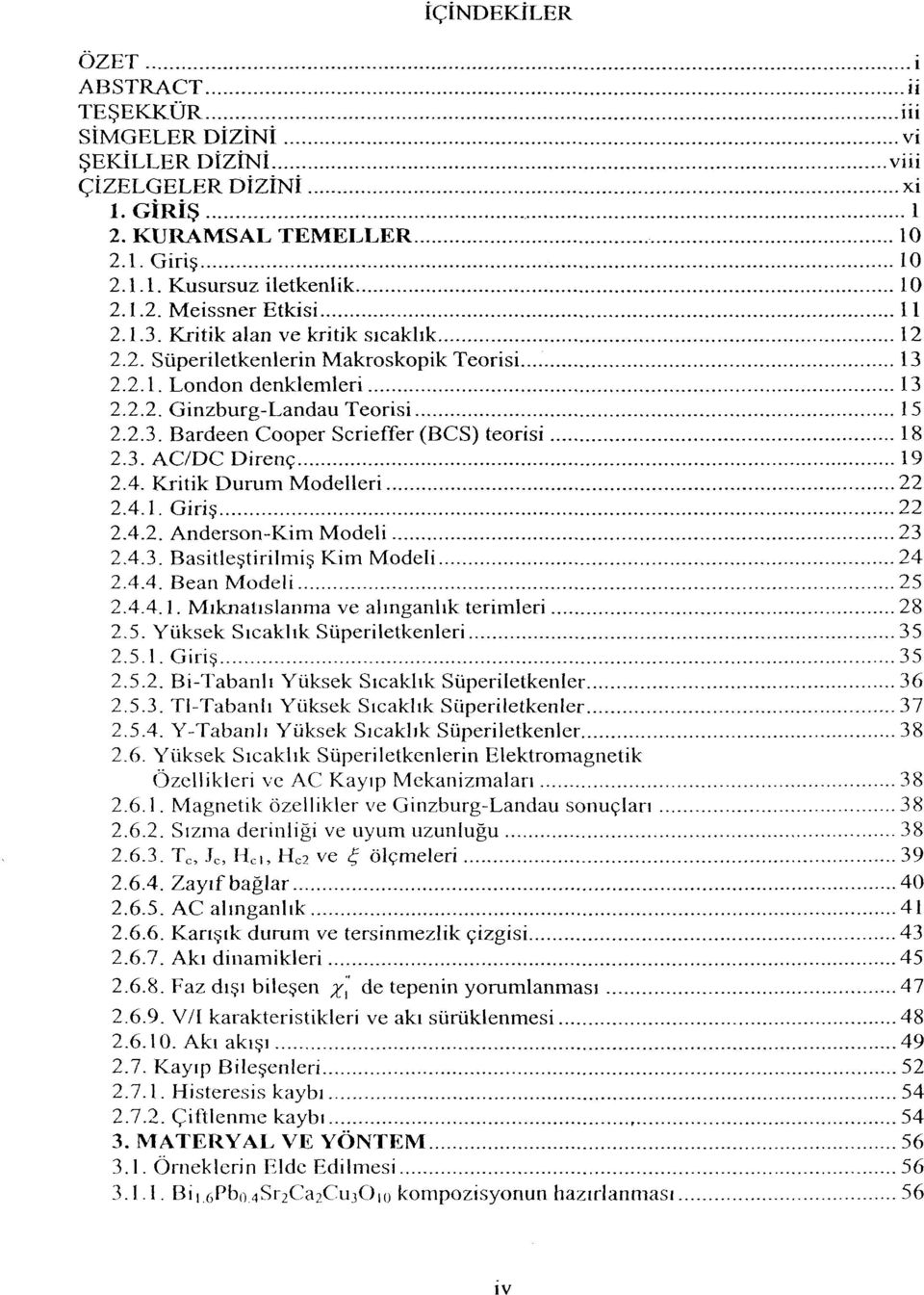 3. AC/DC Direnç 19 2.4. Kritik Durum Modelleri 22 2.4.1. Giriş 22 2.4.2. Anderson-Kim Modeli 23 2.4.3. Basitleştirilmiş Kim Modeli 24 2.4.4. Bean Modeli 25 2.4.4.1. Mıknatıslanma ve alınganlık terimleri 28 2.