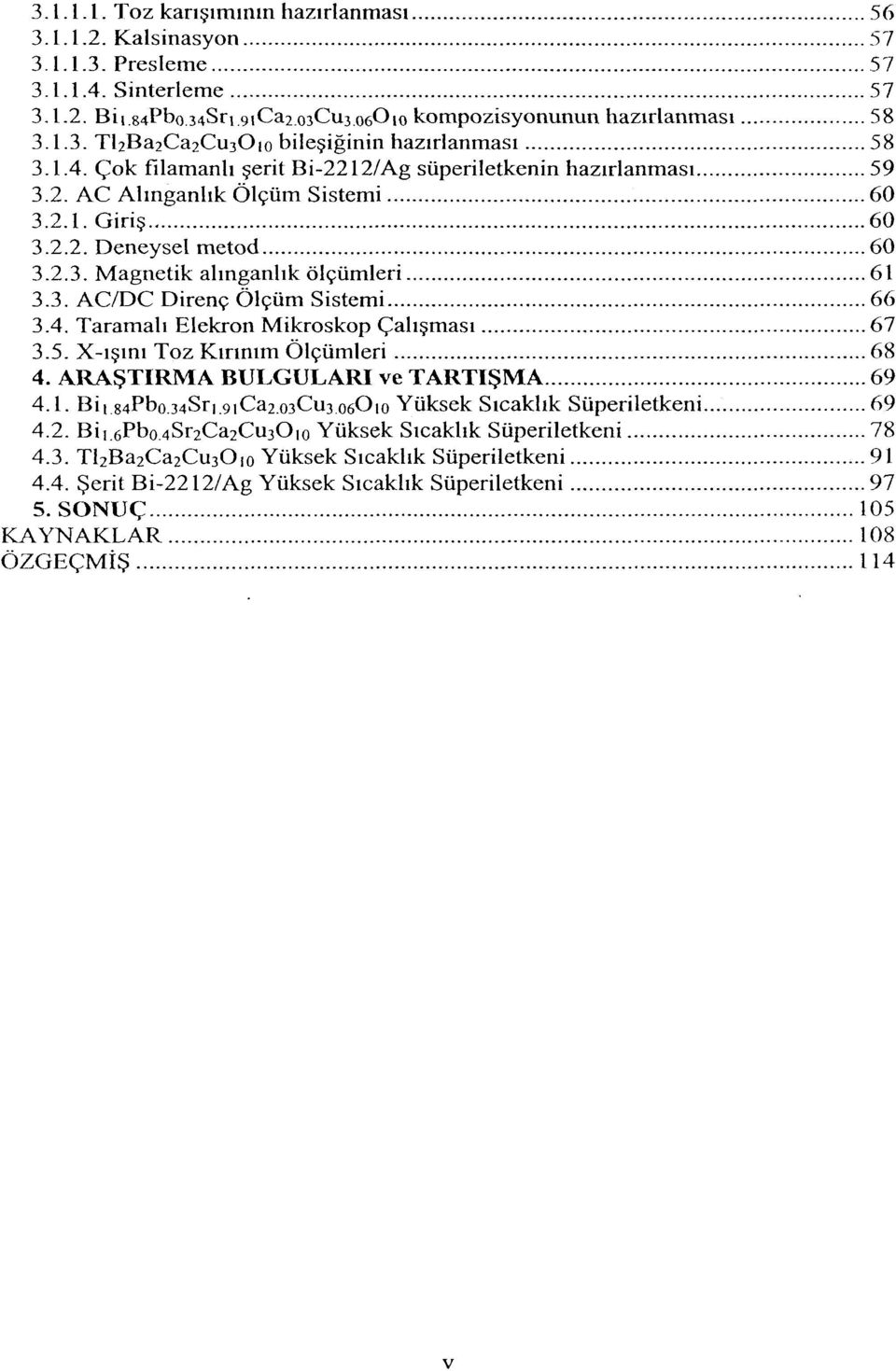 4. Taramalı Elekron Mikroskop Çalışması 67 3.5. X-ışını Toz Kırınım Ölçümleri 68 4. ARAŞTIRMA BULGULARI ve TARTIŞMA 69 4.1. Bi t 84Pbo.34Srı 9iCa2.o3Cu3 OÖOIO Yüksek Sıcaklık Süperiletkeni 69 4.2. Biı.