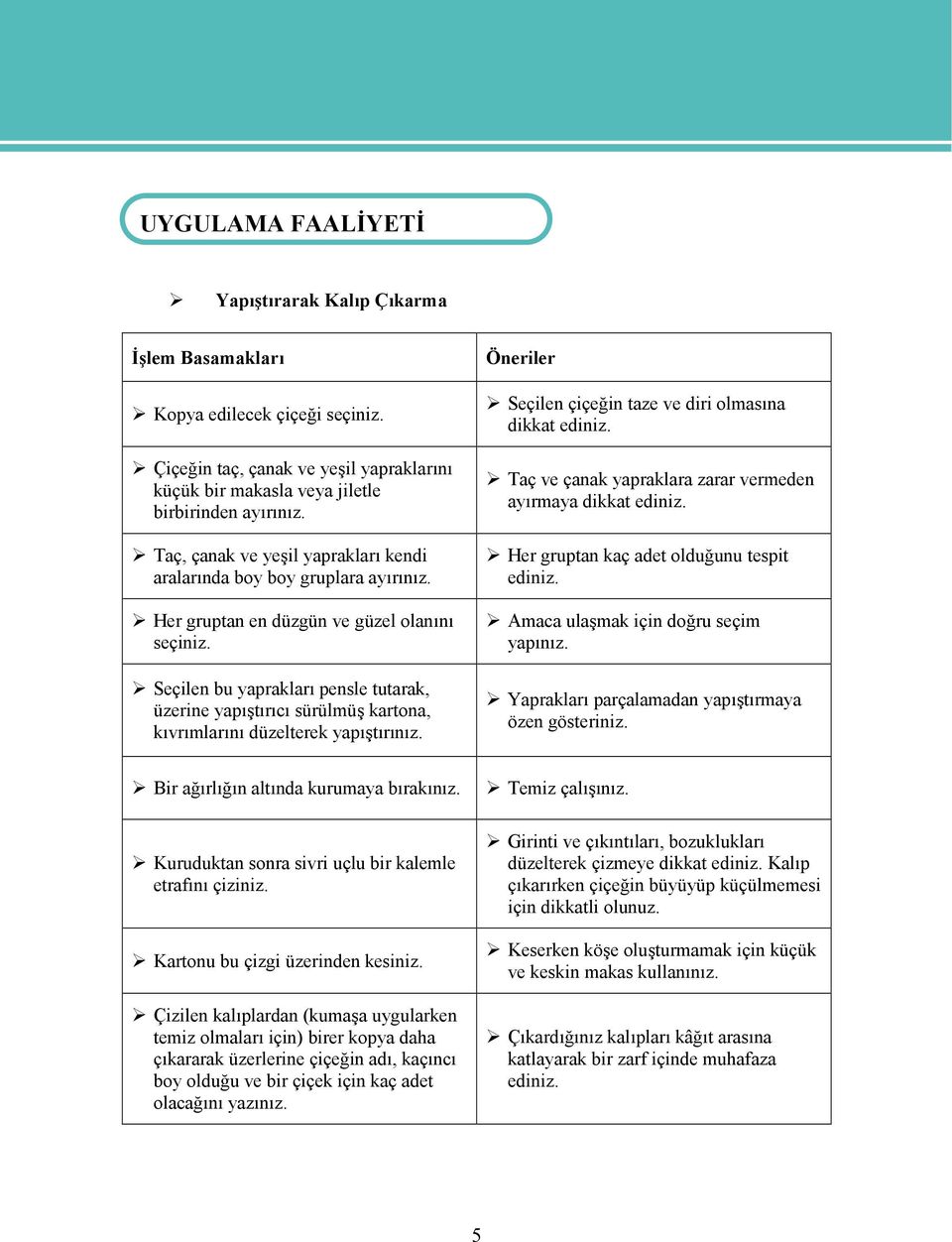 Her gruptan en düzgün ve güzel olanını seçiniz. Seçilen bu yaprakları pensle tutarak, üzerine yapıştırıcı sürülmüş kartona, kıvrımlarını düzelterek yapıştırınız.