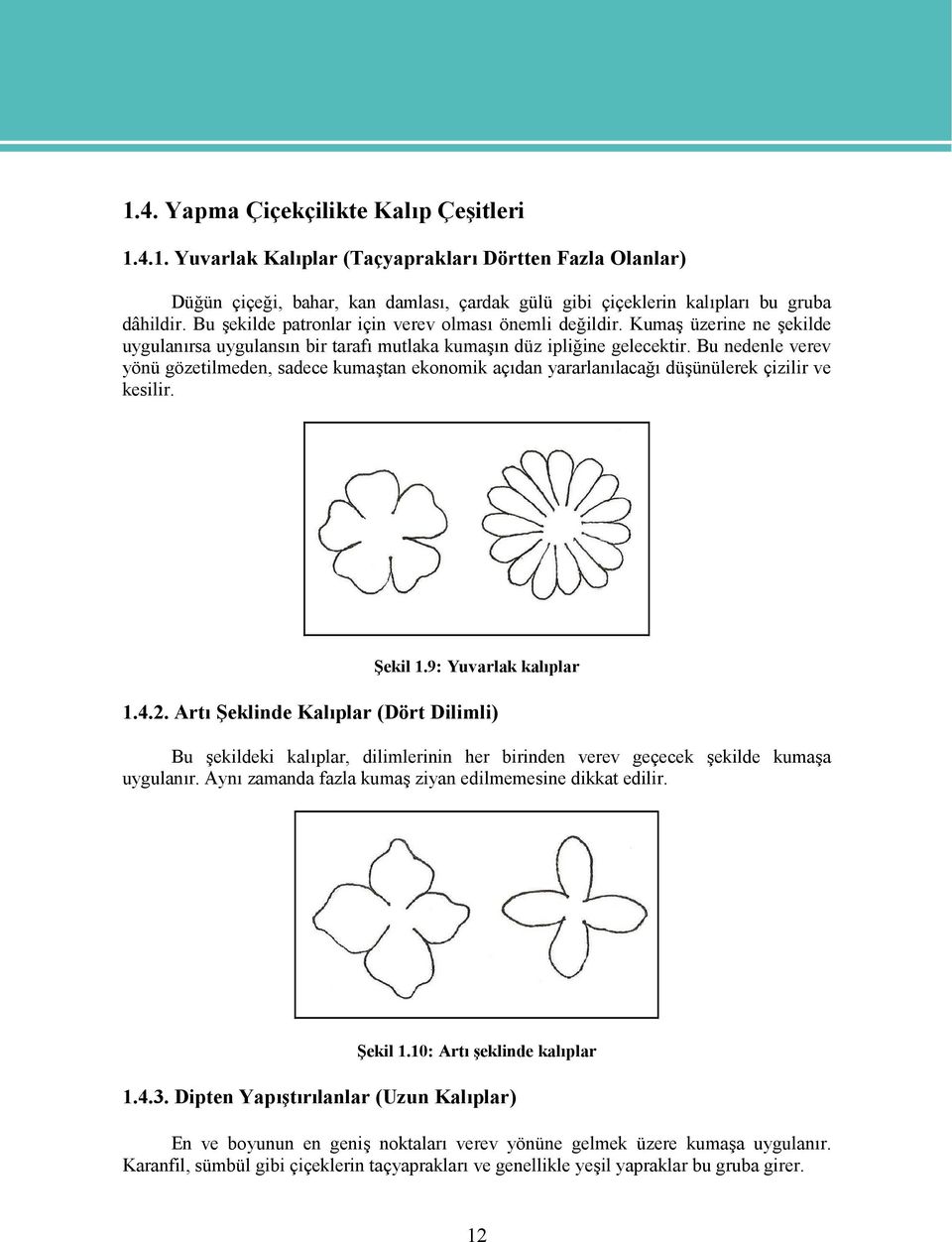 Bu nedenle verev yönü gözetilmeden, sadece kumaştan ekonomik açıdan yararlanılacağı düşünülerek çizilir ve kesilir. Şekil 1.9: Yuvarlak kalıplar 1.4.2.