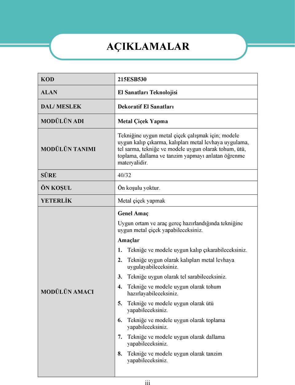 SÜRE 40/32 ÖN KOŞUL YETERLİK MODÜLÜN AMACI Ön koşulu yoktur. Metal çiçek yapmak Genel Amaç Uygun ortam ve araç gereç hazırlandığında tekniğine uygun metal çiçek yapabileceksiniz. Amaçlar 1.