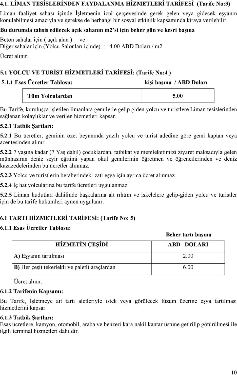 Bu durumda tahsis edilecek açık sahanın m2 si için beher gün ve kesri başına Beton sahalar için ( açık alan ) ve Diğer sahalar için (Yolcu Salonları içinde) : 4.00 ABD Doları / m2 Ücret alınır. 5.