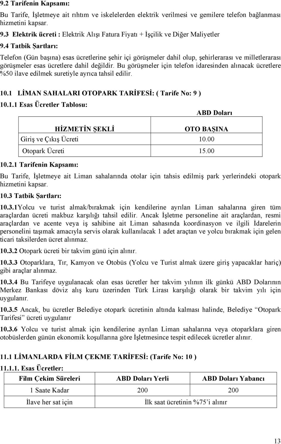 4 Tatbik Şartları: Telefon (Gün başına) esas ücretlerine şehir içi görüşmeler dahil olup, şehirlerarası ve milletlerarası görüşmeler esas ücretlere dahil değildir.