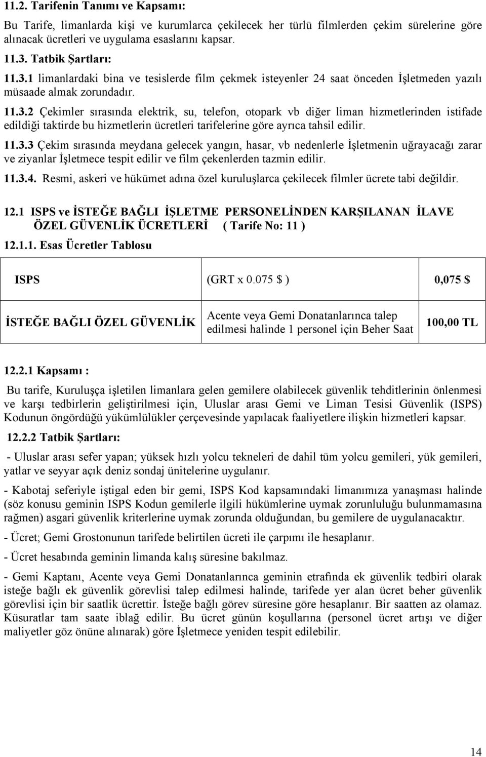 11.3.3 Çekim sırasında meydana gelecek yangın, hasar, vb nedenlerle İşletmenin uğrayacağı zarar ve ziyanlar İşletmece tespit edilir ve film çekenlerden tazmin edilir. 11.3.4.