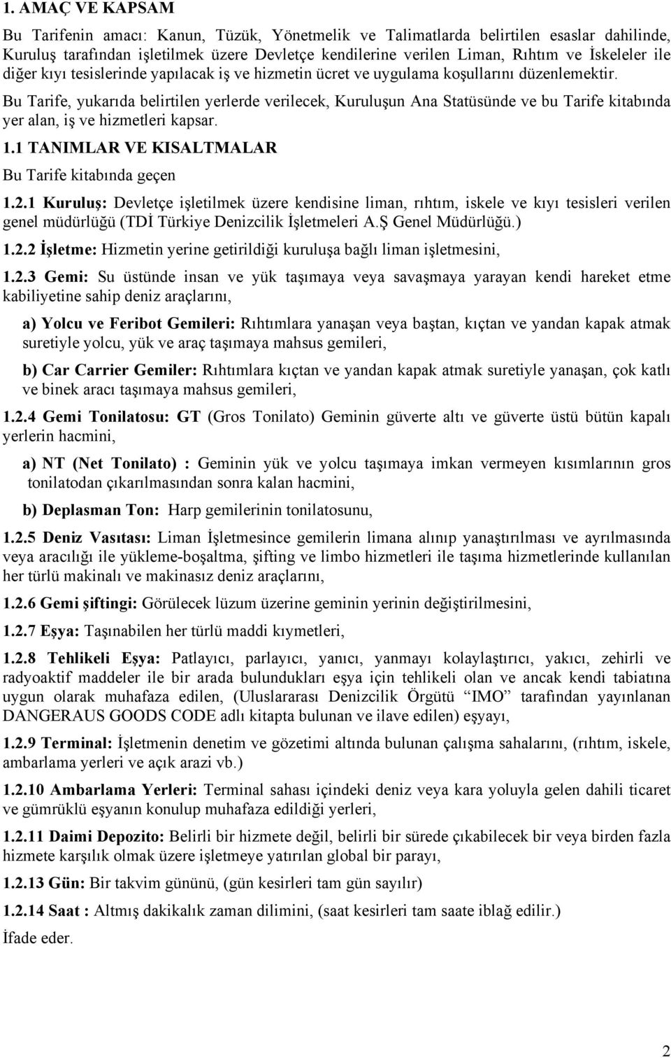 Bu Tarife, yukarıda belirtilen yerlerde verilecek, Kuruluşun Ana Statüsünde ve bu Tarife kitabında yer alan, iş ve hizmetleri kapsar. 1.1 TANIMLAR VE KISALTMALAR Bu Tarife kitabında geçen 1.2.