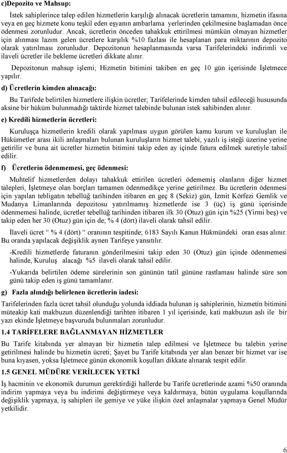 Ancak, ücretlerin önceden tahakkuk ettirilmesi mümkün olmayan hizmetler için alınması lazım gelen ücretlere karşılık %10 fazlası ile hesaplanan para miktarının depozito olarak yatırılması zorunludur.