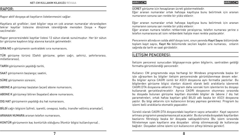 Rapor penceresindeki kayýtlar listesi 12 sütun olarak sunulmuþtur. Her bir sütun bir görüþme kaydýnýn bilgi alanýna karþýlýk gelmektedir.