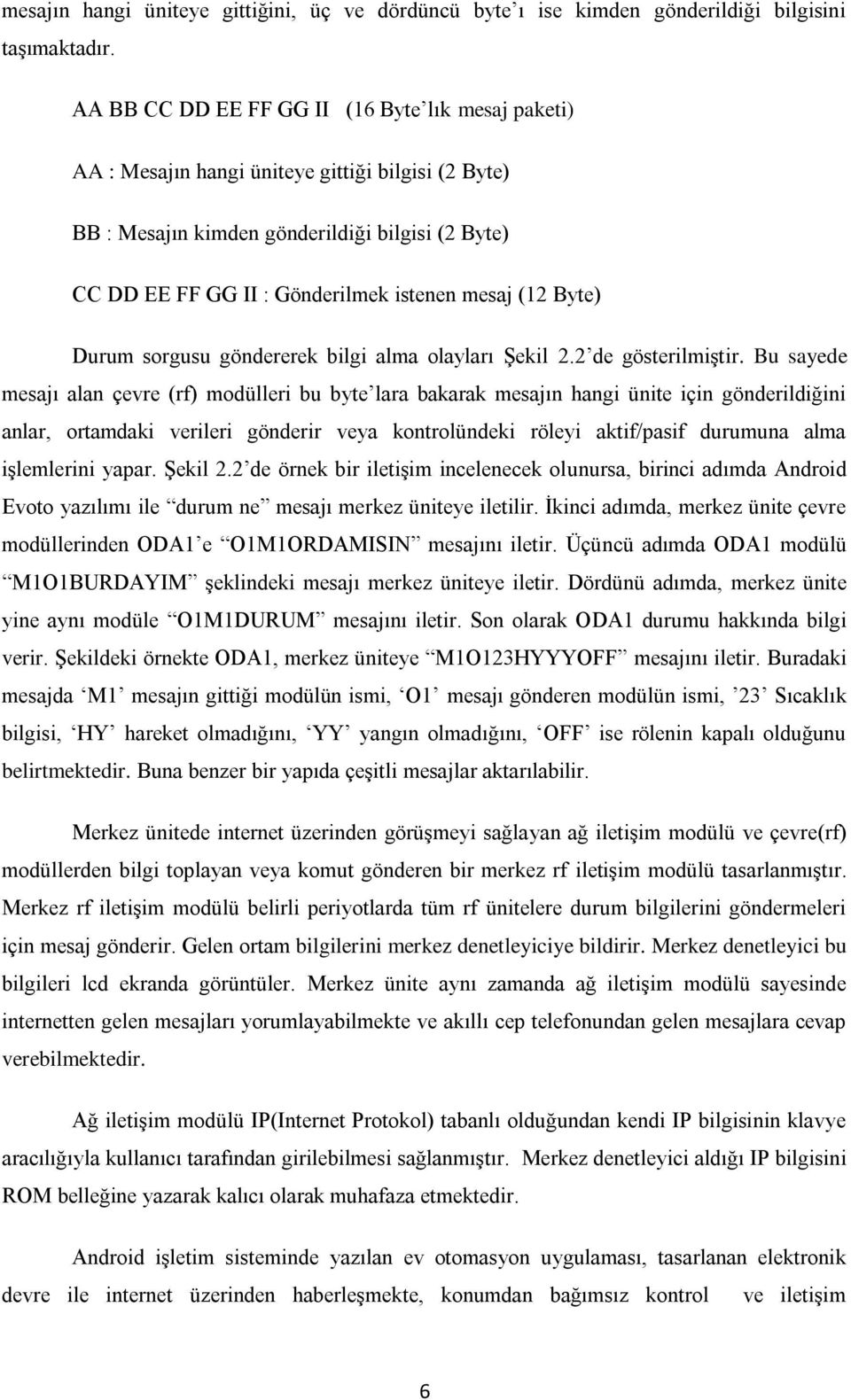 (12 Byte) Durum sorgusu göndererek bilgi alma olayları Şekil 2.2 de gösterilmiştir.