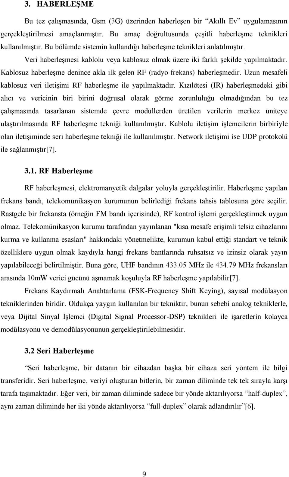 Kablosuz haberleşme denince akla ilk gelen RF (radyo-frekans) haberleşmedir. Uzun mesafeli kablosuz veri iletişimi RF haberleşme ile yapılmaktadır.