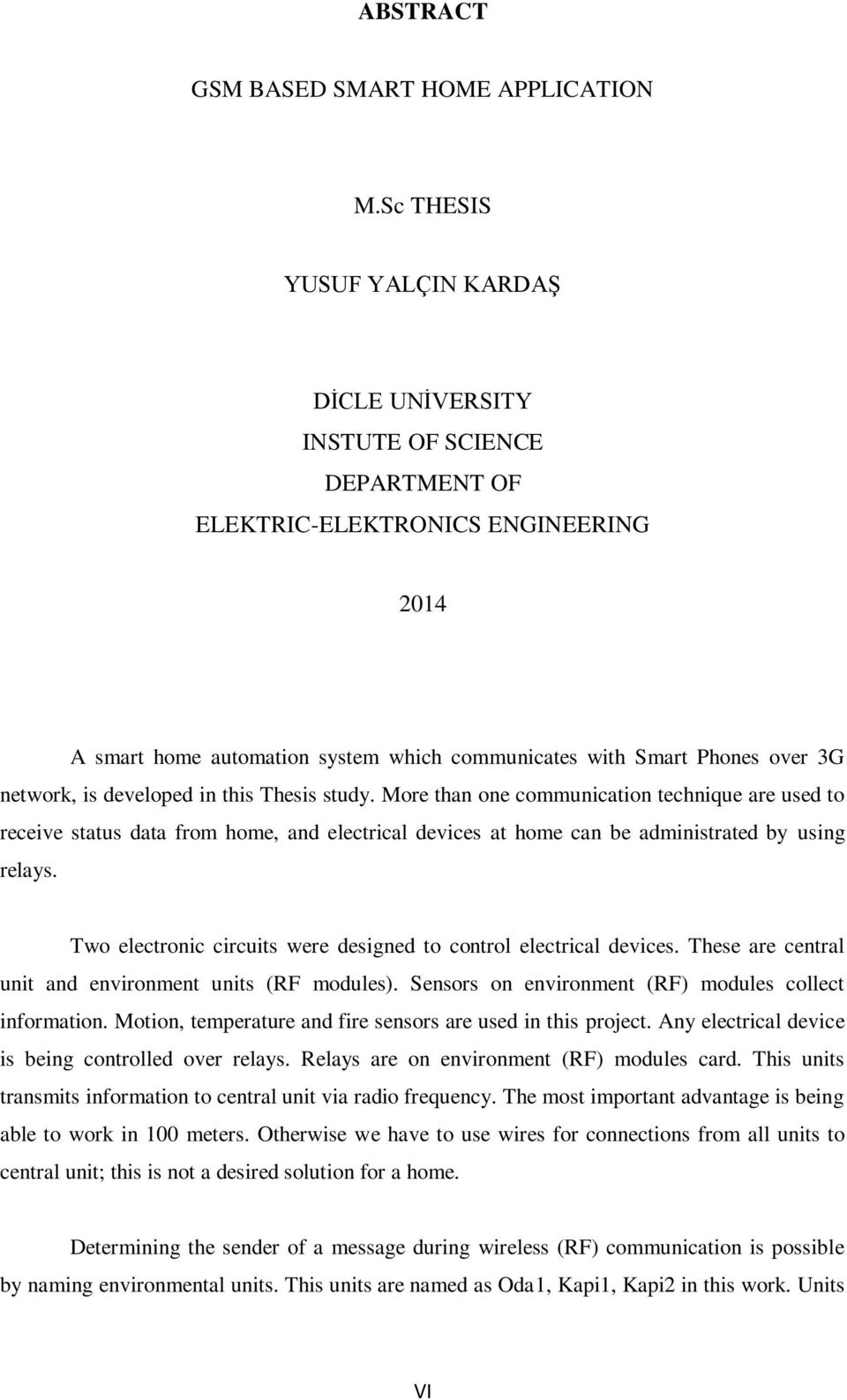 network, is developed in this Thesis study. More than one communication technique are used to receive status data from home, and electrical devices at home can be administrated by using relays.