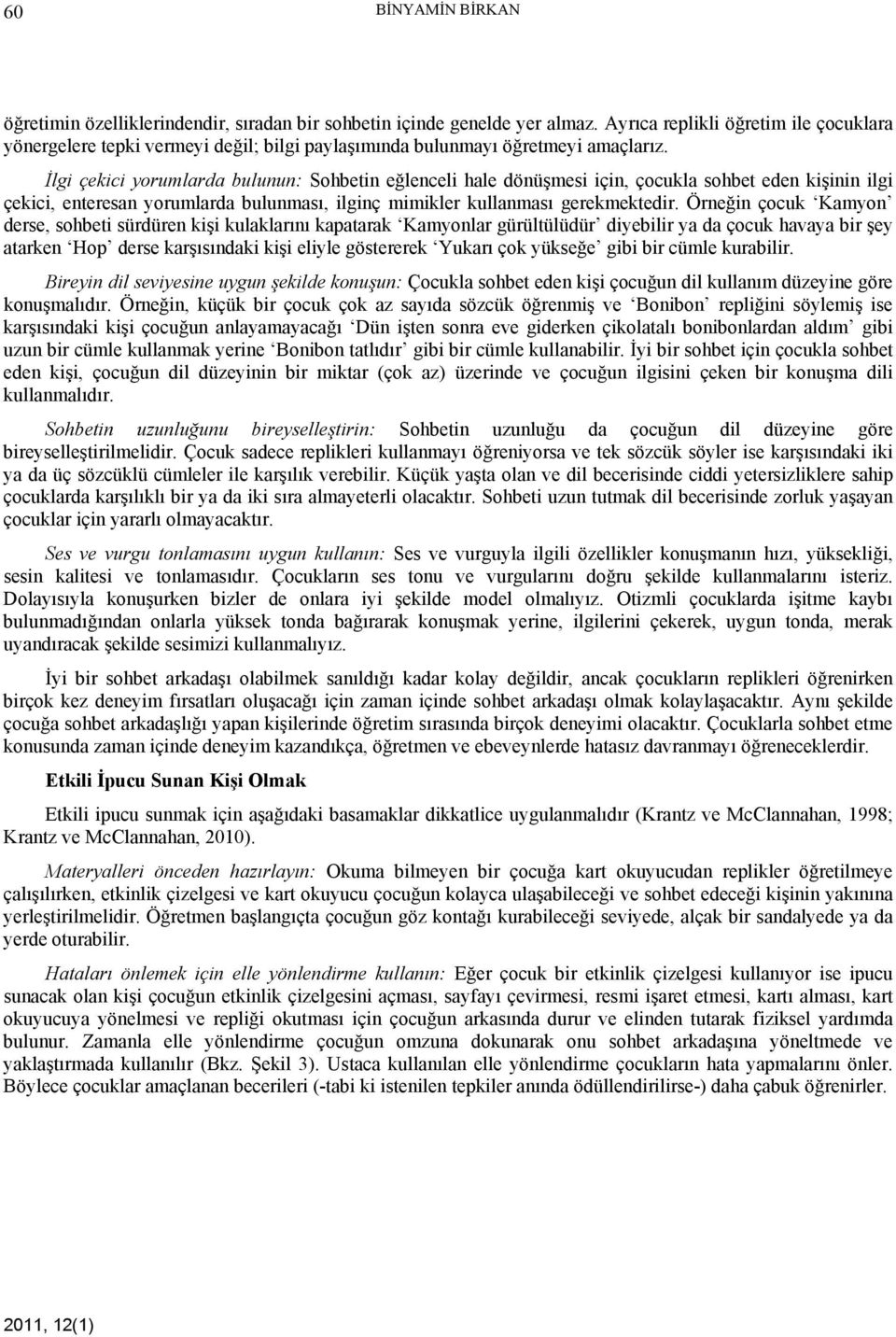 İlgi çekici yorumlarda bulunun: Sohbetin eğlenceli hale dönüşmesi için, çocukla sohbet eden kişinin ilgi çekici, enteresan yorumlarda bulunması, ilginç mimikler kullanması gerekmektedir.