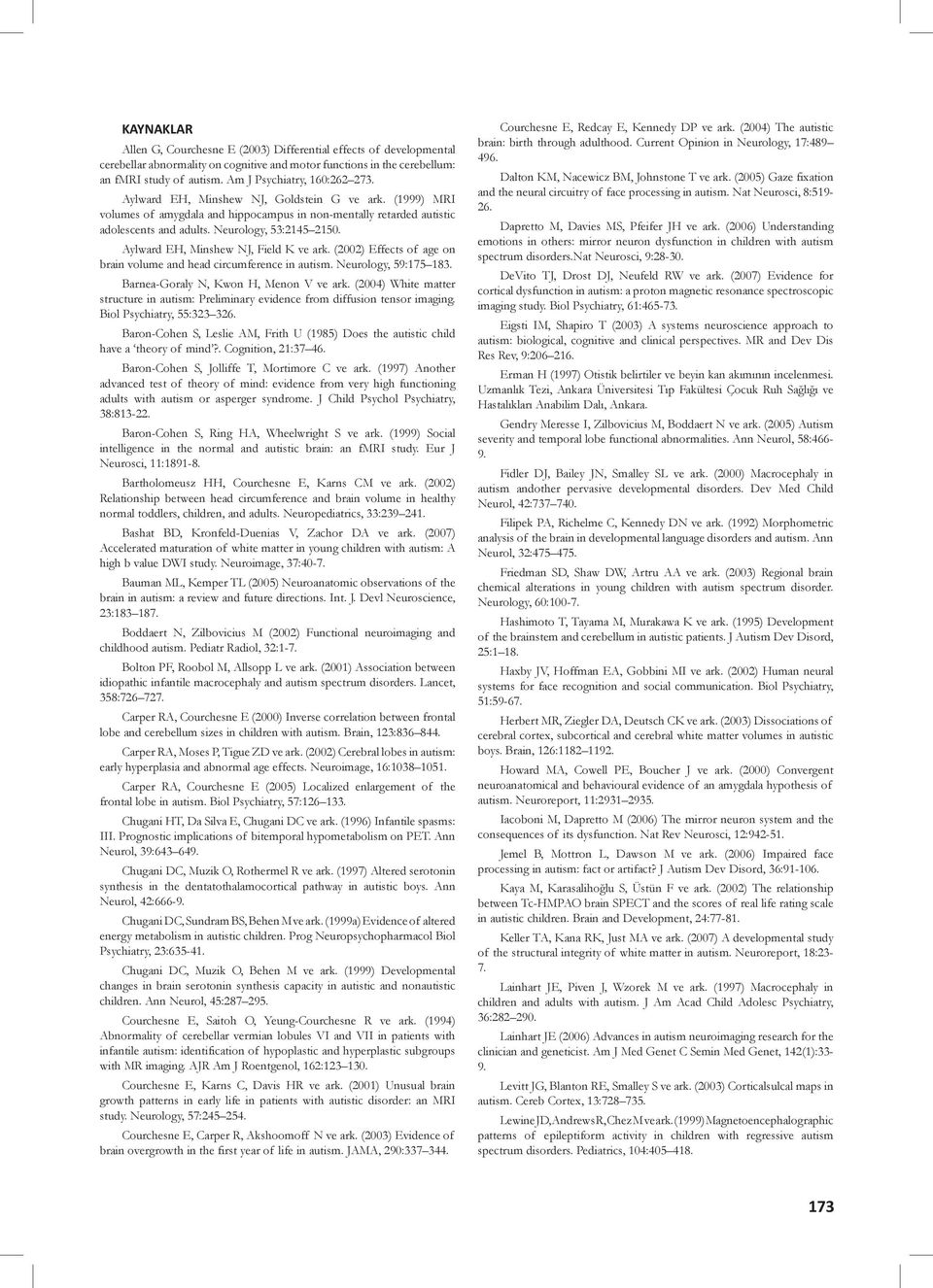 Neurology, 53:2145 2150. Aylward EH, Minshew NJ, Field K ve ark. (2002) Effects of age on brain volume and head circumference in autism. Neurology, 59:175 183. Barnea-Goraly N, Kwon H, Menon V ve ark.