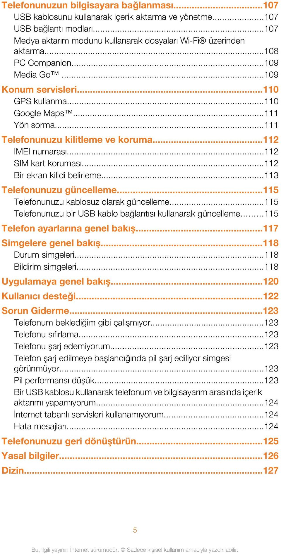 ..112 Bir ekran kilidi belirleme...113 Telefonunuzu güncelleme...115 Telefonunuzu kablosuz olarak güncelleme...115 Telefonunuzu bir USB kablo bağlantısı kullanarak güncelleme.