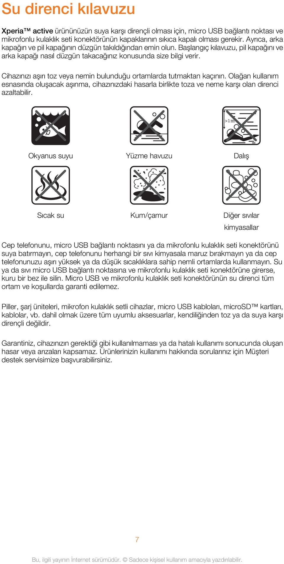 Cihazınızı aşırı toz veya nemin bulunduğu ortamlarda tutmaktan kaçının. Olağan kullanım esnasında oluşacak aşınma, cihazınızdaki hasarla birlikte toza ve neme karşı olan direnci azaltabilir.