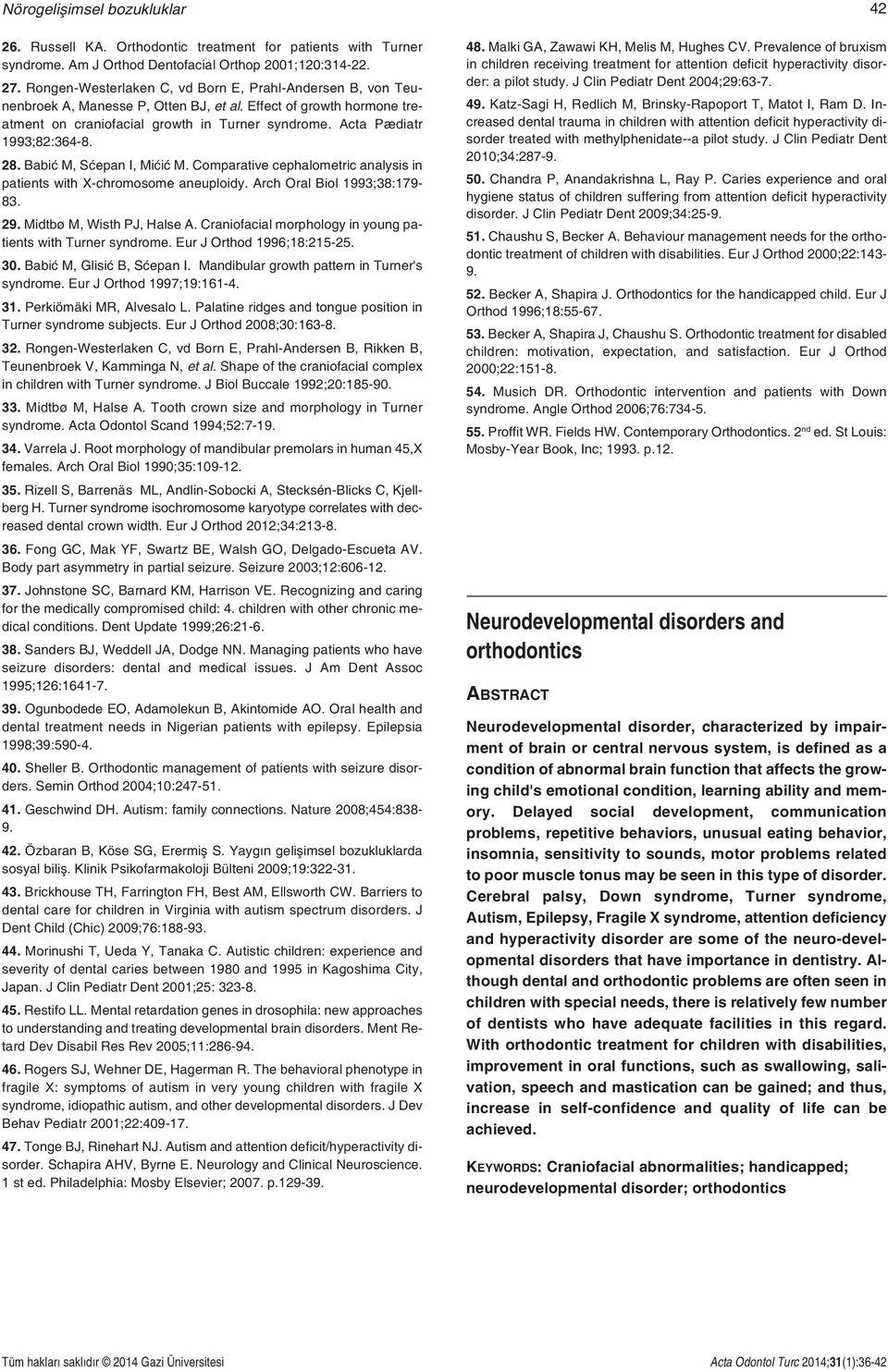 Acta Pædiatr 1993;82:364-8. 28. Babić M, Sćepan I, Mićić M. Comparative cephalometric analysis in patients with X-chromosome aneuploidy. Arch Oral Biol 1993;38:179-83. 29. Midtbø M, Wisth PJ, Halse A.