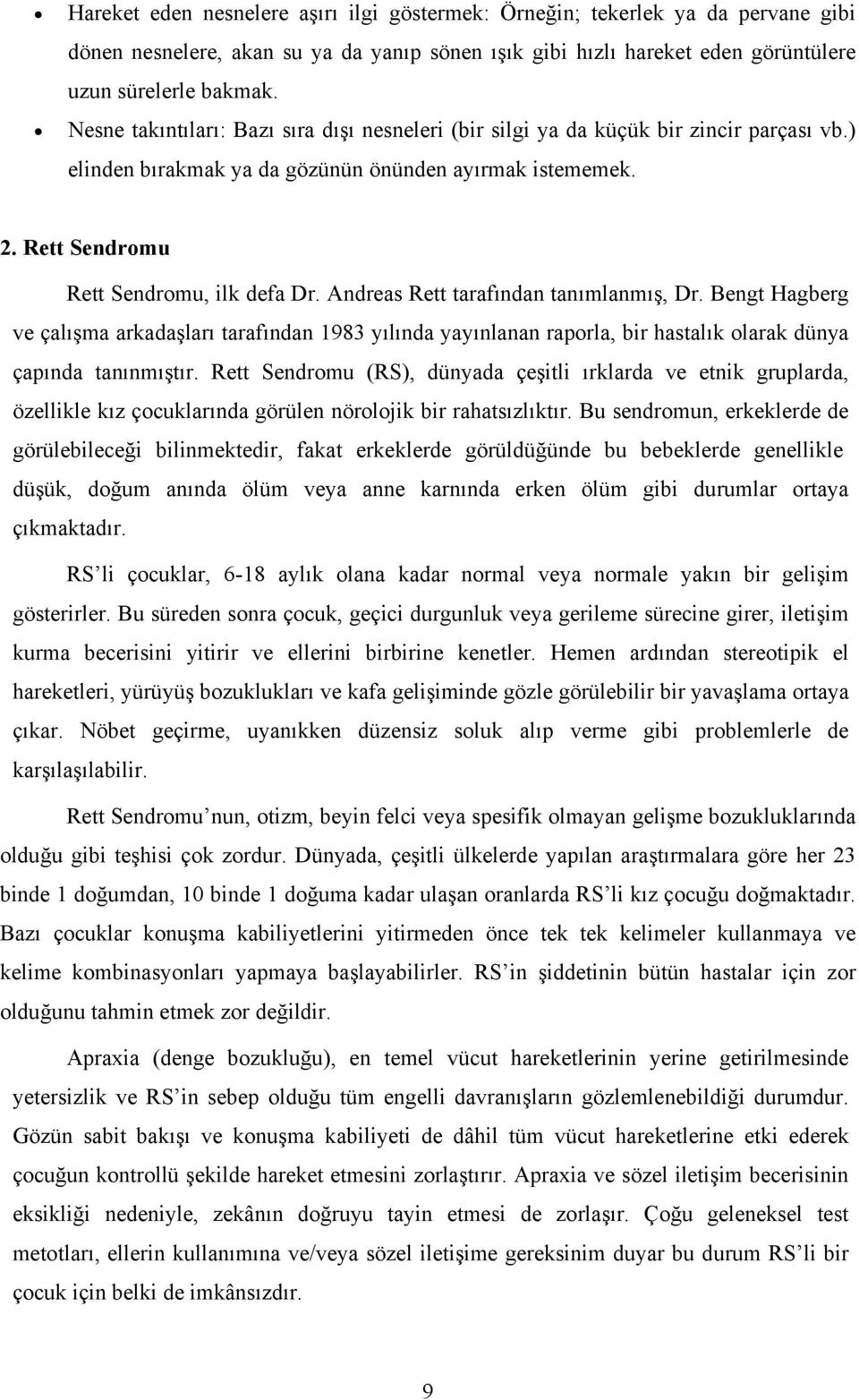 Andreas Rett tarafından tanımlanmış, Dr. engt Hagberg ve çalışma arkadaşları tarafından 1983 yılında yayınlanan raporla, bir hastalık olarak dünya çapında tanınmıştır.