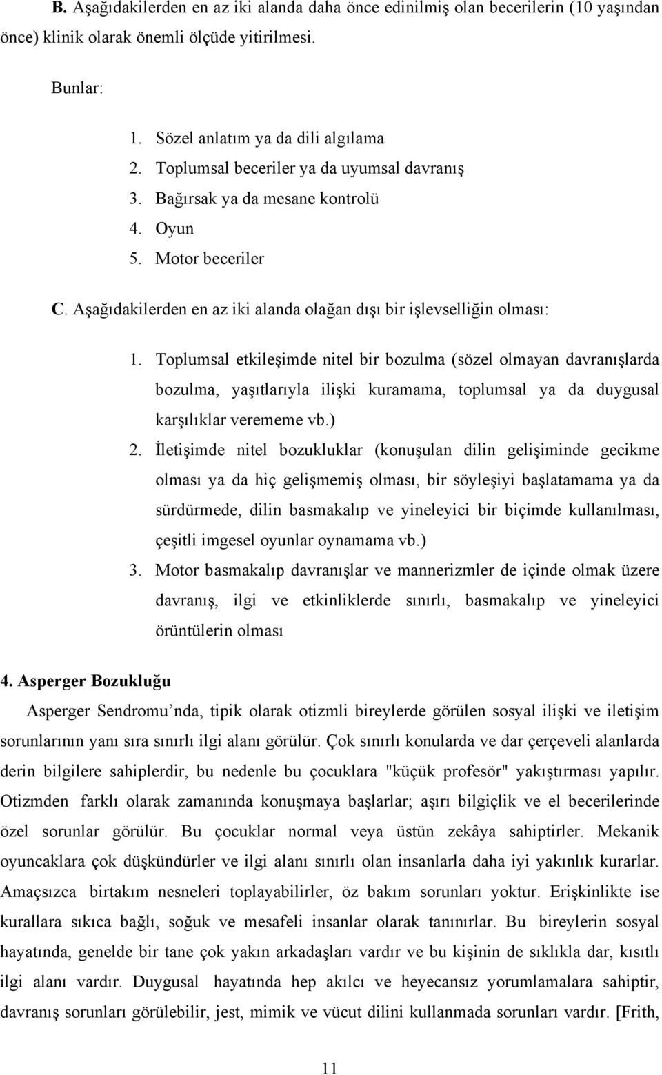 Toplumsal etkileşimde nitel bir bozulma (sözel olmayan davranışlarda bozulma, yaşıtlarıyla ilişki kuramama, toplumsal ya da duygusal karşılıklar verememe vb.) 2.