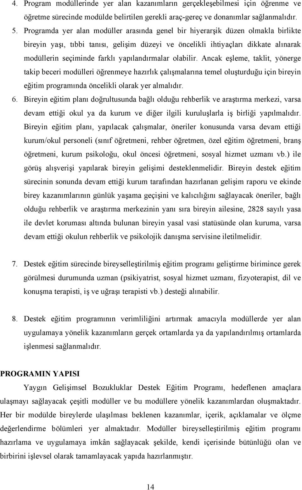 yapılandırmalar olabilir. Ancak eşleme, taklit, yönerge takip beceri modülleri öğrenmeye hazırlık çalışmalarına temel oluşturduğu için bireyin eğitim programında öncelikli olarak yer almalıdır. 6.