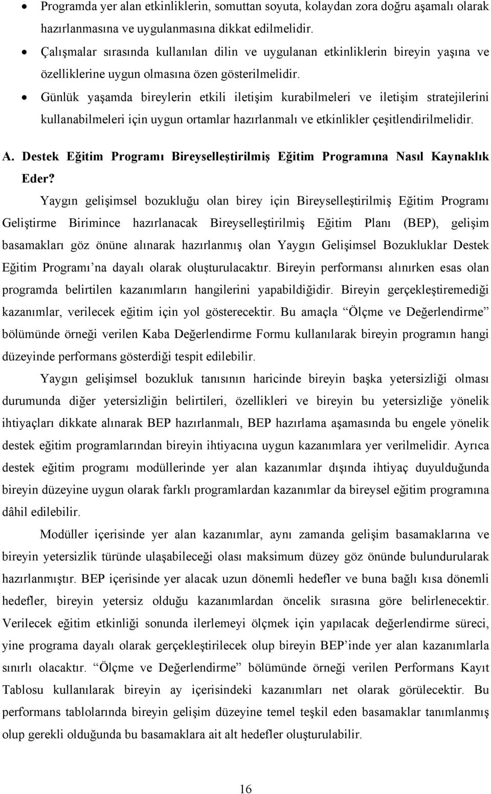 Günlük yaşamda bireylerin etkili iletişim kurabilmeleri ve iletişim stratejilerini kullanabilmeleri için uygun ortamlar hazırlanmalı ve etkinlikler çeşitlendirilmelidir. A.