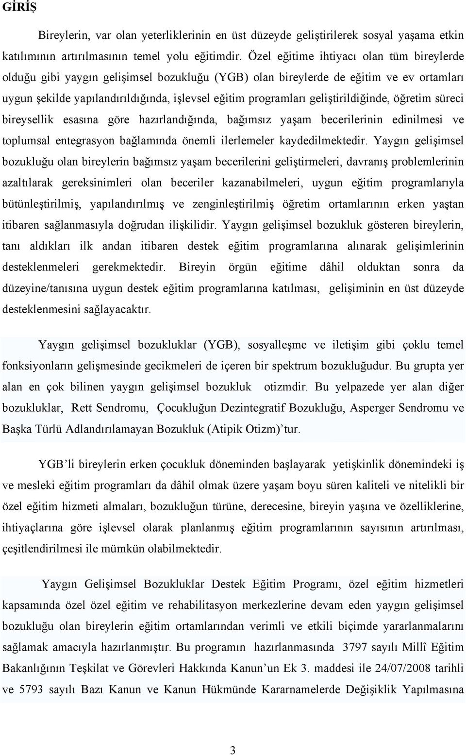 geliştirildiğinde, öğretim süreci bireysellik esasına göre hazırlandığında, bağımsız yaşam becerilerinin edinilmesi ve toplumsal entegrasyon bağlamında önemli ilerlemeler kaydedilmektedir.