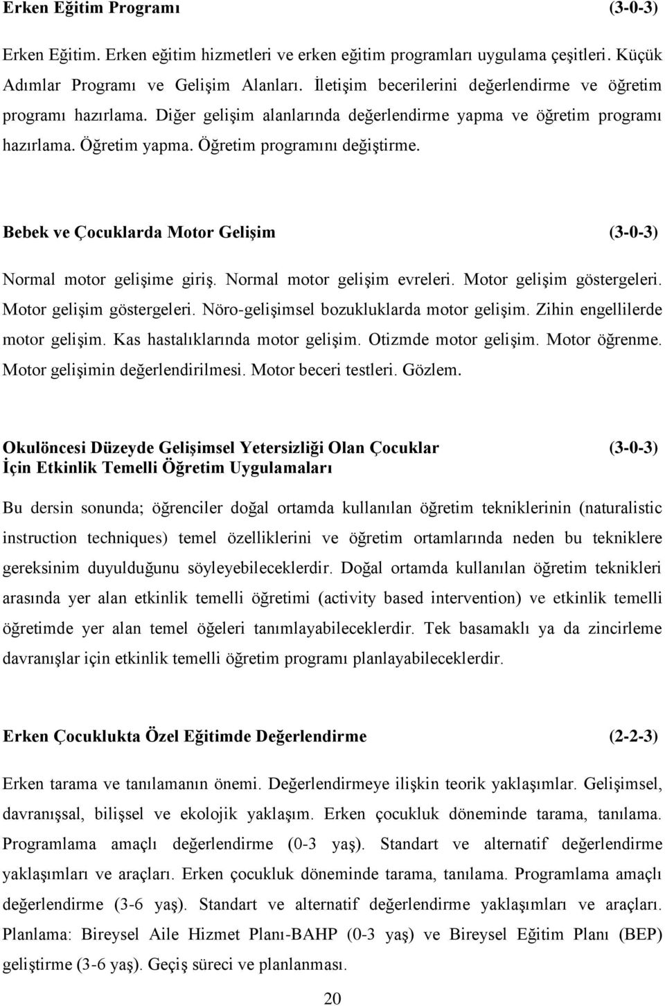 Bebek ve Çocuklarda Motor Gelişim (3-0-3) Normal motor gelişime giriş. Normal motor gelişim evreleri. Motor gelişim göstergeleri. Motor gelişim göstergeleri. Nöro-gelişimsel bozukluklarda motor gelişim.