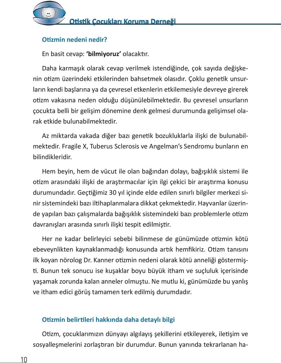 Bu çevresel unsurların çocukta belli bir gelişim dönemine denk gelmesi durumunda gelişimsel olarak etkide bulunabilmektedir.