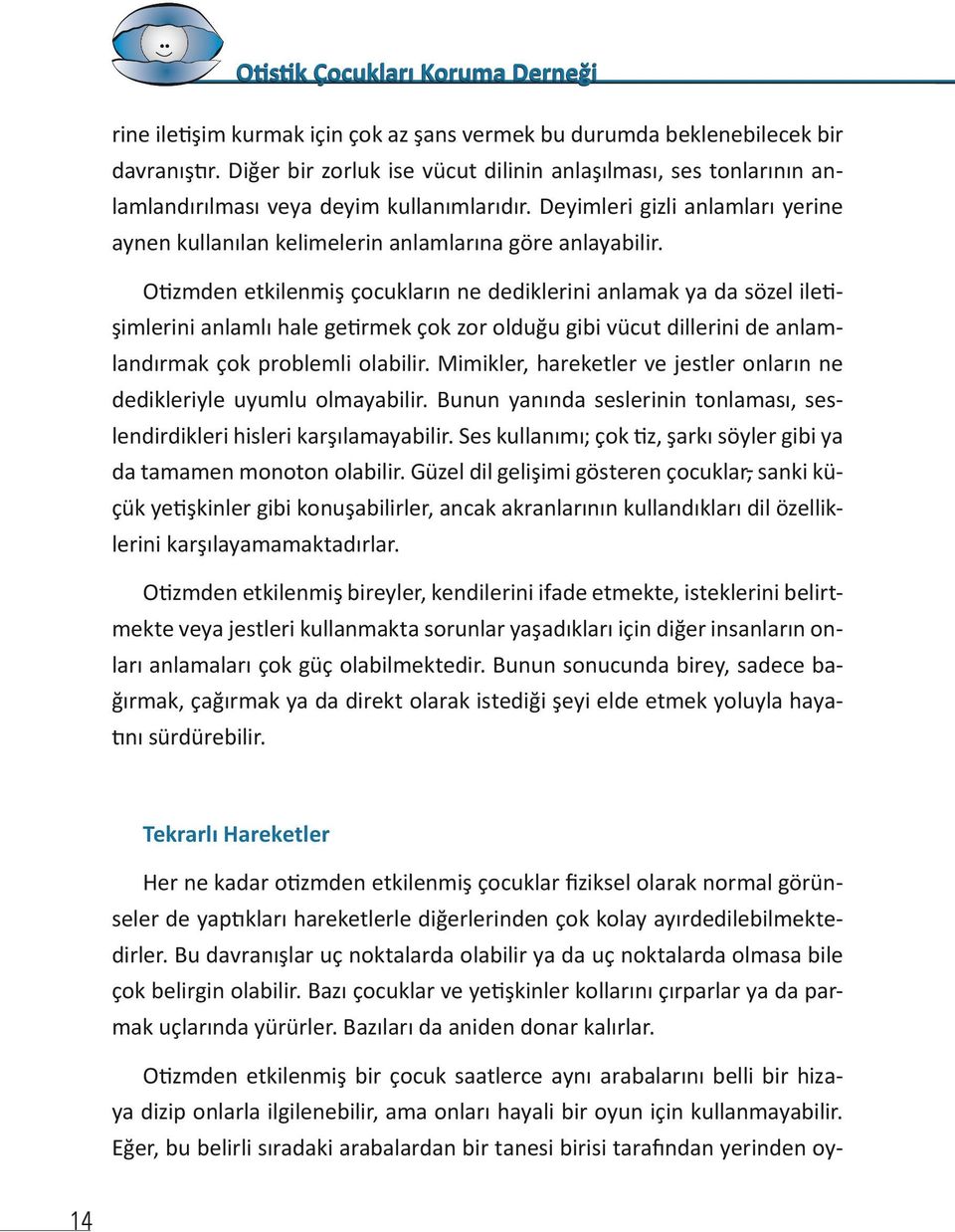 Otizmden etkilenmiş çocukların ne dediklerini anlamak ya da sözel iletişimlerini anlamlı hale getirmek çok zor olduğu gibi vücut dillerini de anlamlandırmak çok problemli olabilir.