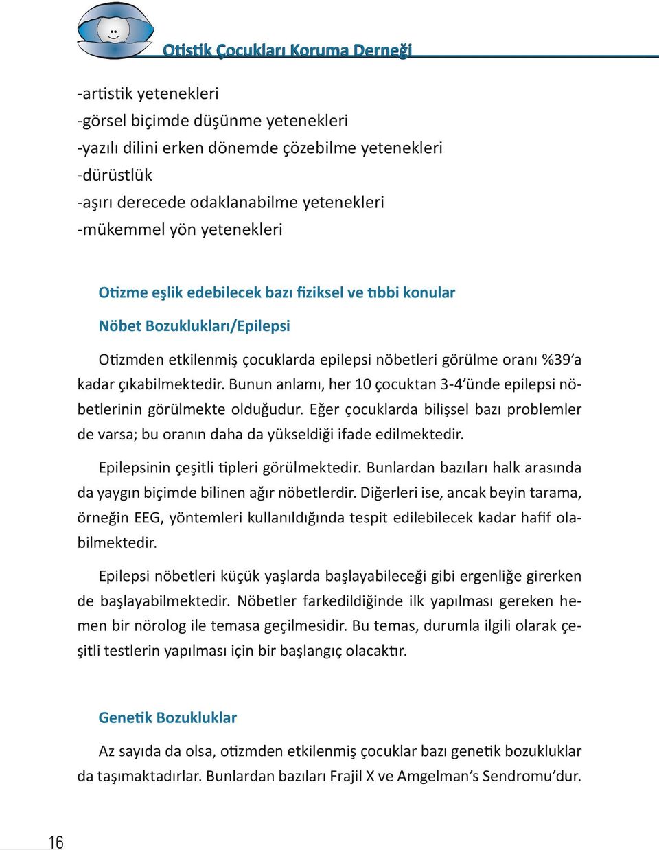 Bunun anlamı, her 10 çocuktan 3-4 ünde epilepsi nöbetlerinin görülmekte olduğudur. Eğer çocuklarda bilişsel bazı problemler de varsa; bu oranın daha da yükseldiği ifade edilmektedir.