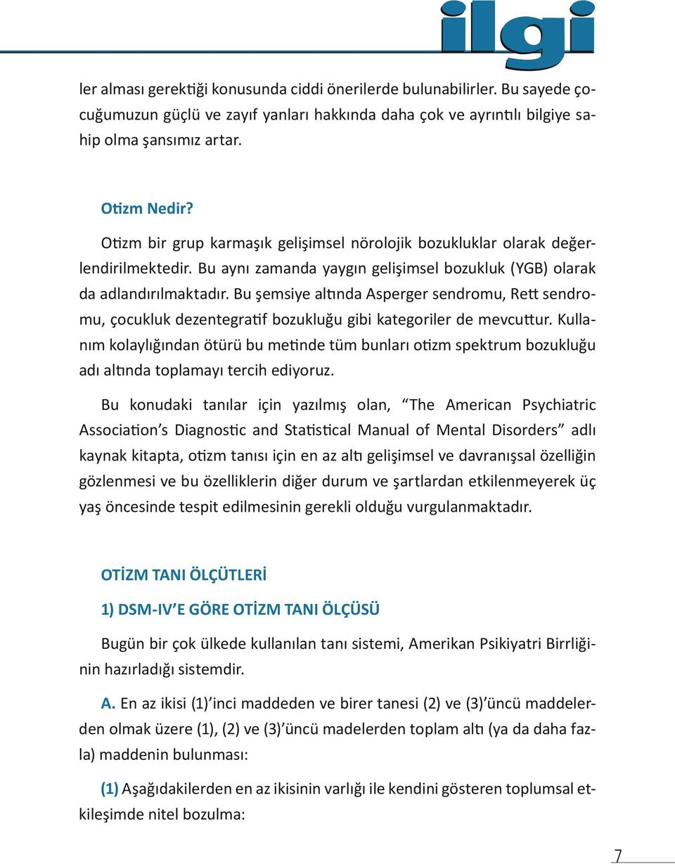 Bu şemsiye altında Asperger sendromu, Rett sendromu, çocukluk dezentegratif bozukluğu gibi kategoriler de mevcuttur.