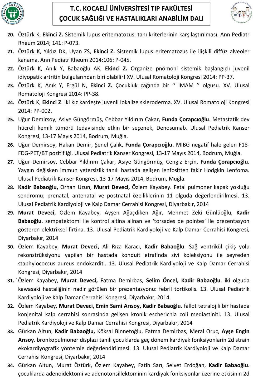 Organize pnömoni sistemik başlangıçlı juvenil idiyopatik artritin bulgularından biri olabilir! XV. Ulusal Romatoloji Kongresi 2014: PP- 37. 23. Öztürk K, Anık Y, Ergül N, Ekinci Z.