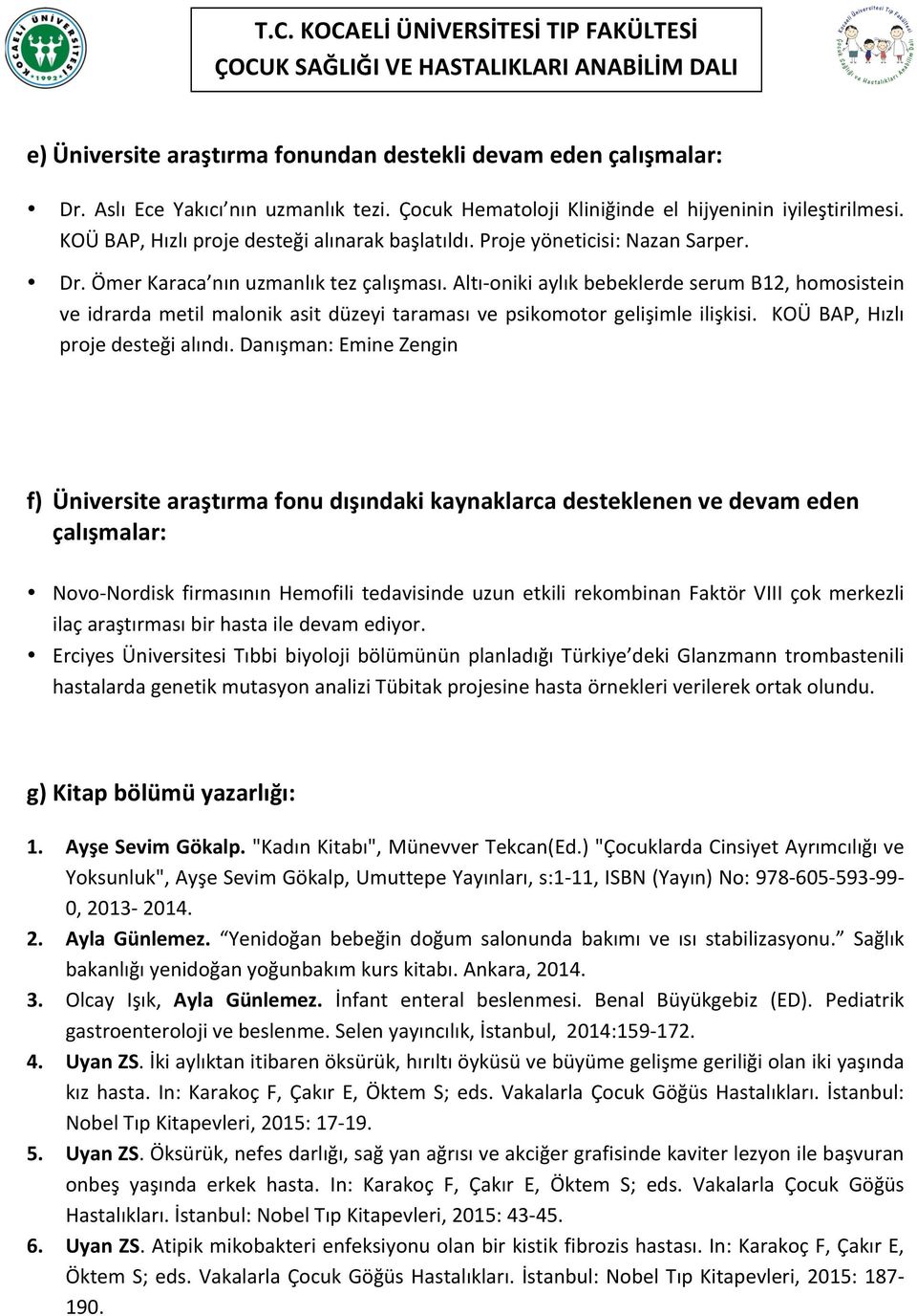 Altı- oniki aylık bebeklerde serum B12, homosistein ve idrarda metil malonik asit düzeyi taraması ve psikomotor gelişimle ilişkisi. KOÜ BAP, Hızlı proje desteği alındı.