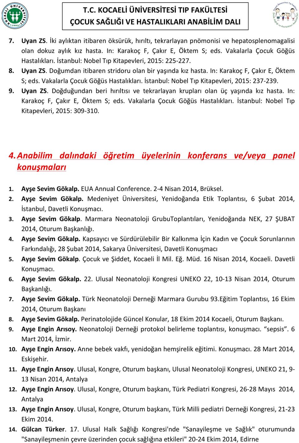 İstanbul: Nobel Tıp Kitapevleri, 2015: 237-239. 9. Uyan ZS. Doğduğundan beri hırıltısı ve tekrarlayan krupları olan üç yaşında kız hasta. In: Karakoç F, Çakır E, Öktem S; eds.