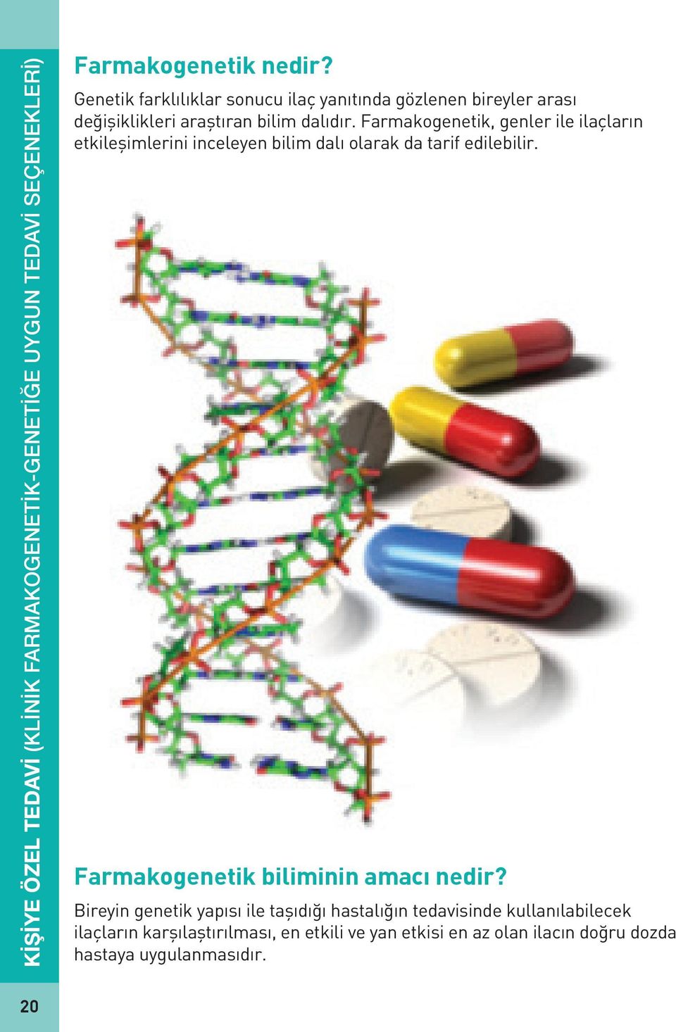 Farmakogenetik, genler ile ilaçların etkileşimlerini inceleyen bilim dalı olarak da tarif edilebilir.