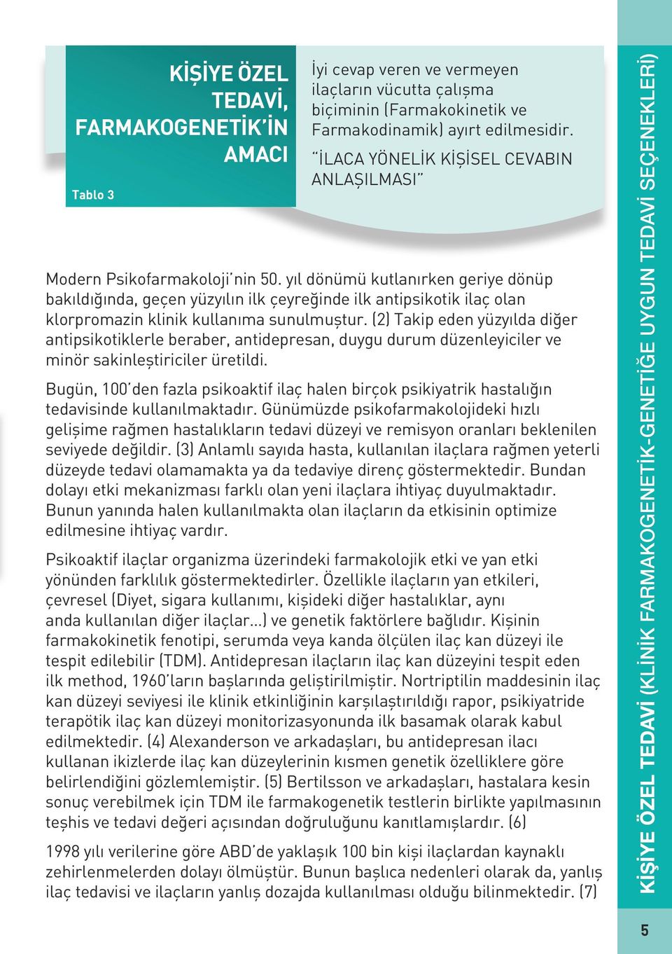 yıl dönümü kutlanırken geriye dönüp bakıldığında, geçen yüzyılın ilk çeyreğinde ilk antipsikotik ilaç olan klorpromazin klinik kullanıma sunulmuştur.