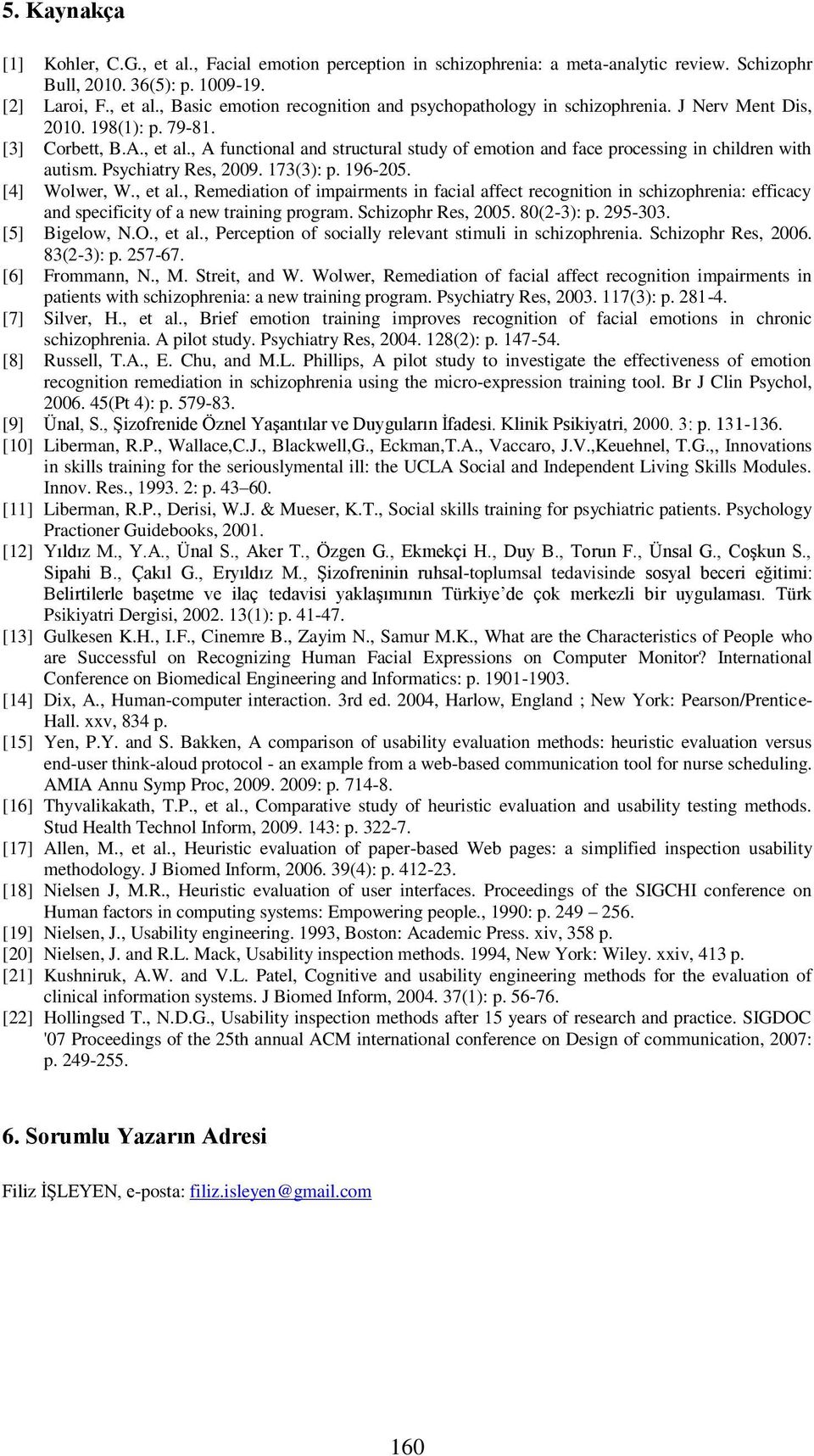 [4] Wolwer, W., et l., Remedition of impirments in fcil ffect recognition in schizophreni: efficcy nd specificity of new trining progrm. Schizophr Res, 2005. 80(2-3): p. 295-303. [5] Bigelow, N.O.