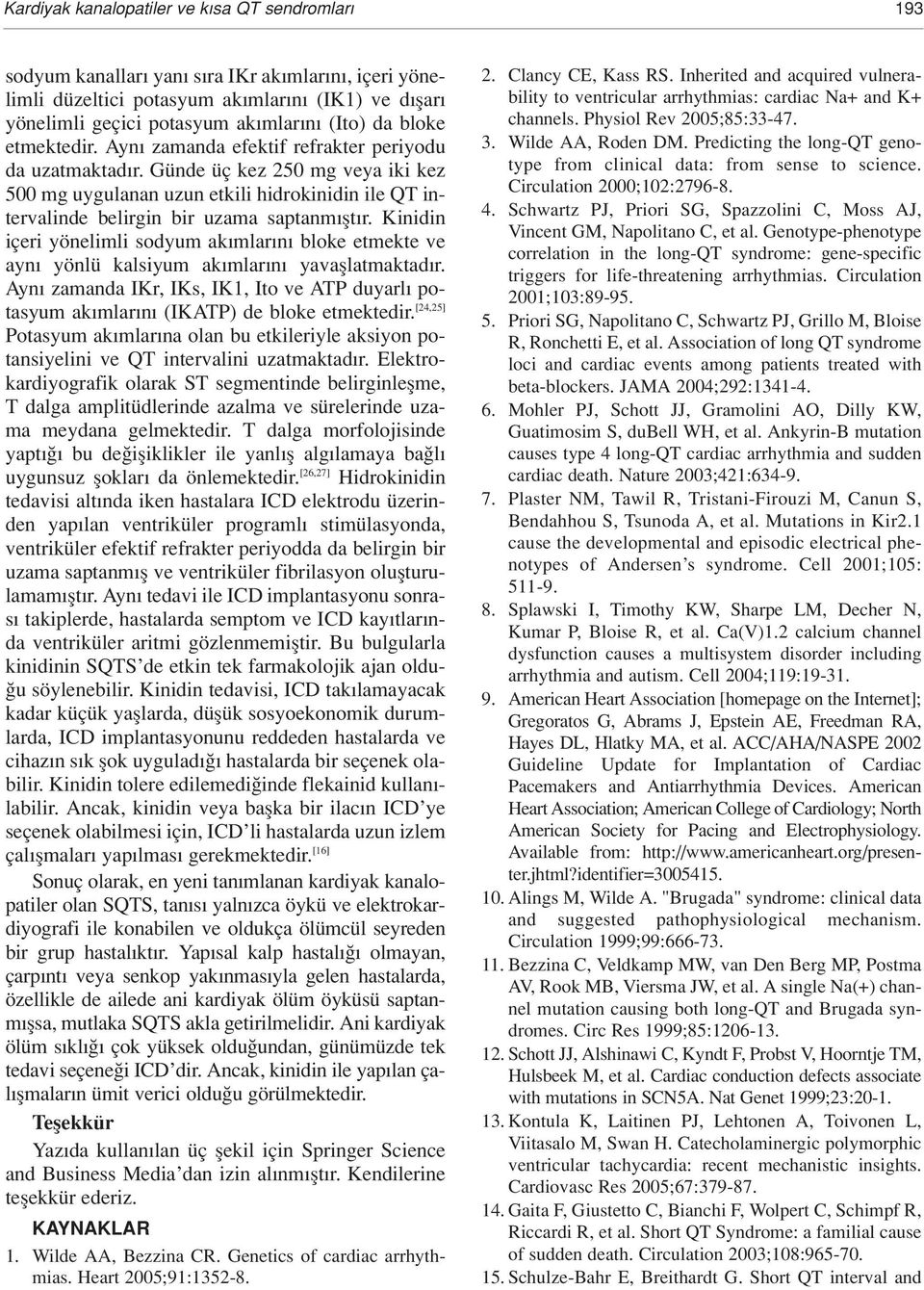 Günde üç kez 250 mg veya iki kez 500 mg uygulanan uzun etkili hidrokinidin ile QT intervalinde belirgin bir uzama saptanm flt r.