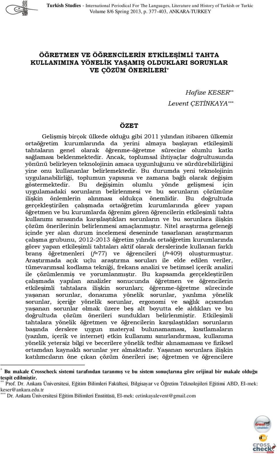 olduğu gibi 2011 yılından itibaren ülkemiz ortaöğretim kurumlarında da yerini almaya başlayan etkileşimli tahtaların genel olarak öğrenme-öğretme sürecine olumlu katkı sağlaması beklenmektedir.