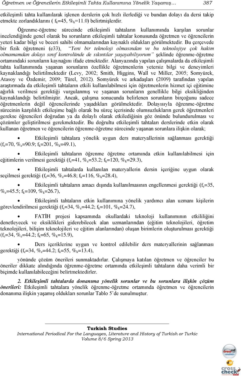 Öğrenme-öğretme sürecinde etkileģimli tahtaların kullanımında karģılan sorunlar incelendiğinde genel olarak bu sorunların etkileģimli tahtalar konusunda öğretmen ve öğrencilerin yeteri kadar bilgi ve