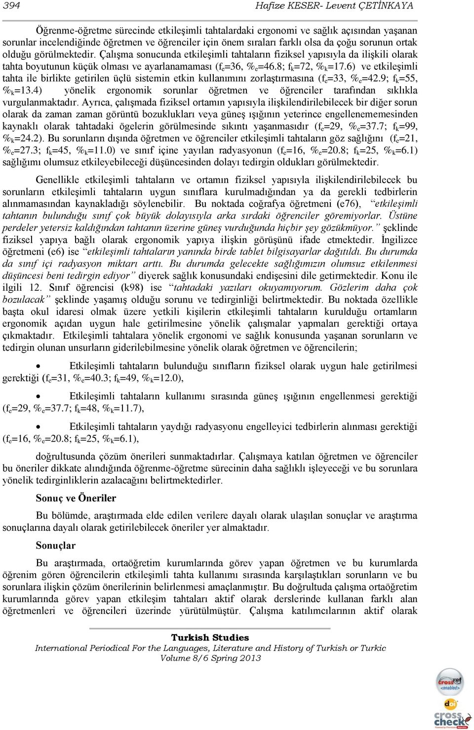 8; f k =72, % k =17.6) ve etkileģimli tahta ile birlikte getirilen üçlü sistemin etkin kullanımını zorlaģtırmasına (f e =33, % e =42.9; f k =55, % k =13.