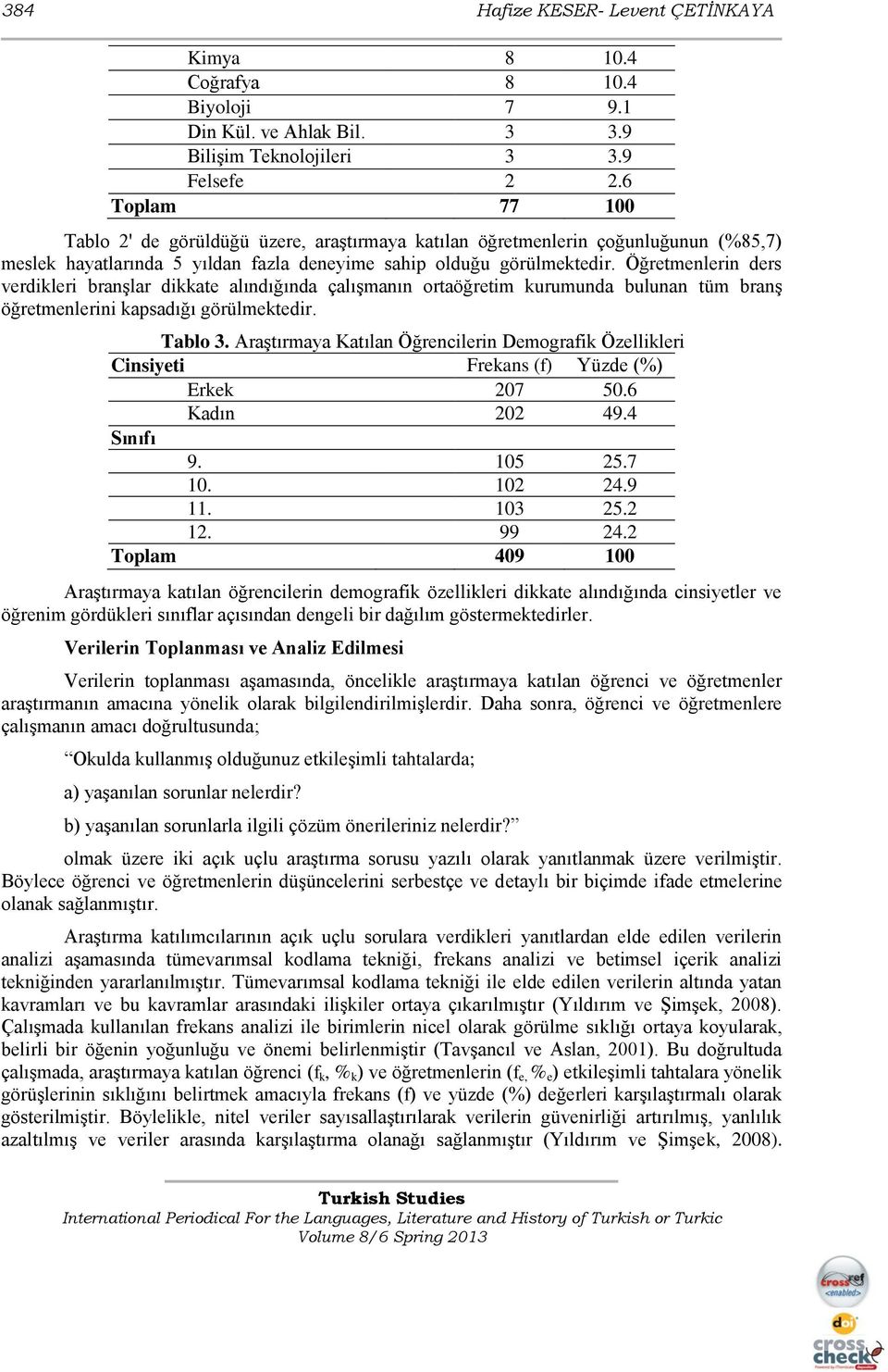 Öğretmenlerin ders verdikleri branģlar dikkate alındığında çalıģmanın ortaöğretim kurumunda bulunan tüm branģ öğretmenlerini kapsadığı görülmektedir. Tablo 3.