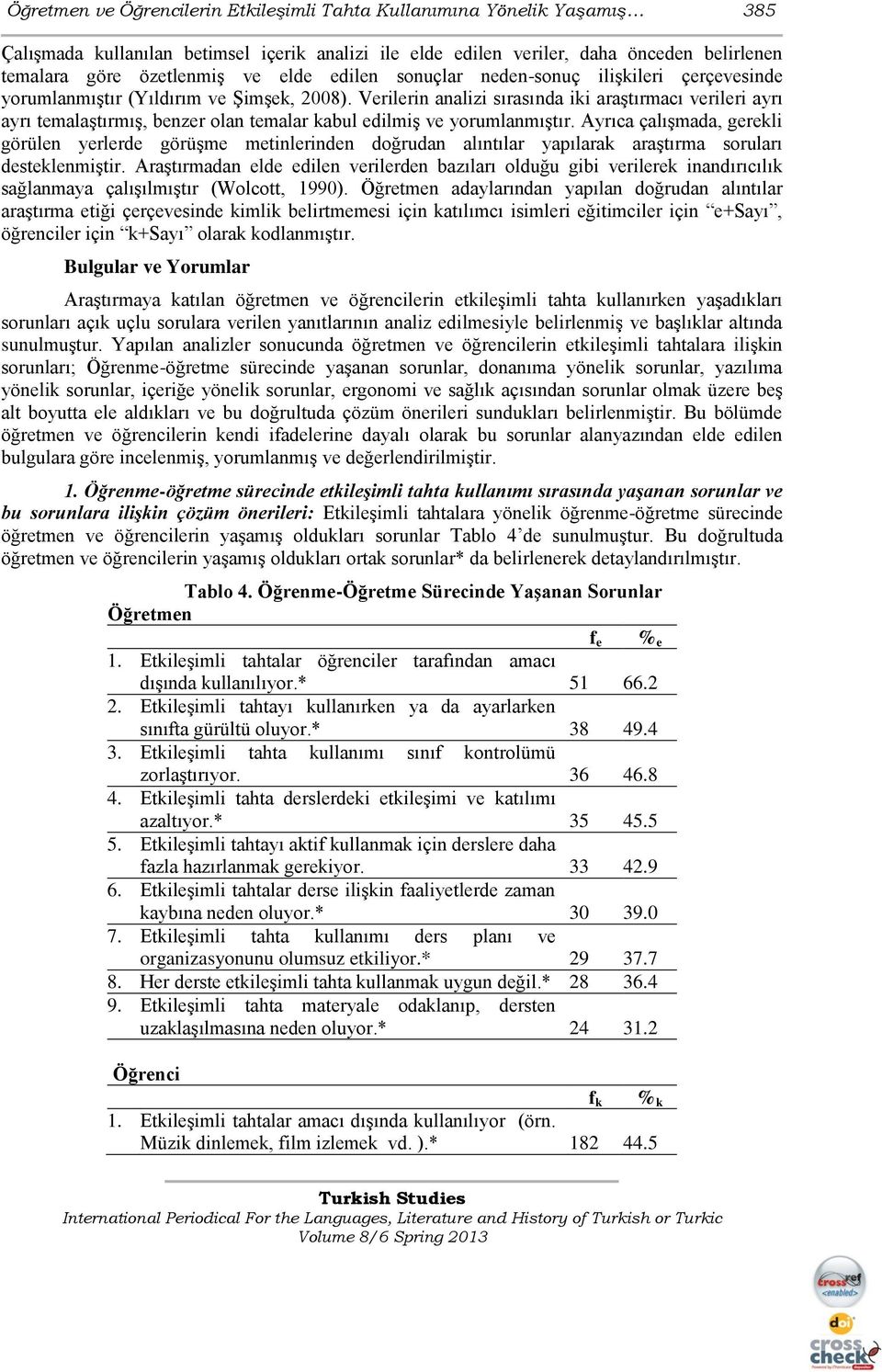 Verilerin analizi sırasında iki araģtırmacı verileri ayrı ayrı temalaģtırmıģ, benzer olan temalar kabul edilmiģ ve yorumlanmıģtır.