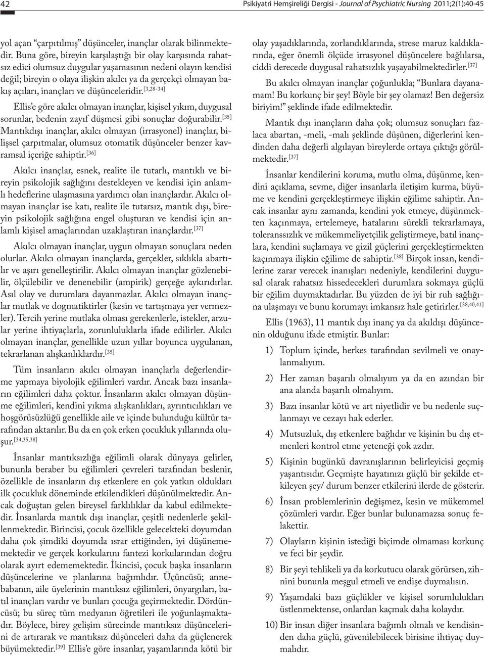 inançları ve düşünceleridir. [3,28-34] Ellis e göre akılcı olmayan inançlar, kişisel yıkım, duygusal sorunlar, bedenin zayıf düşmesi gibi sonuçlar doğurabilir.