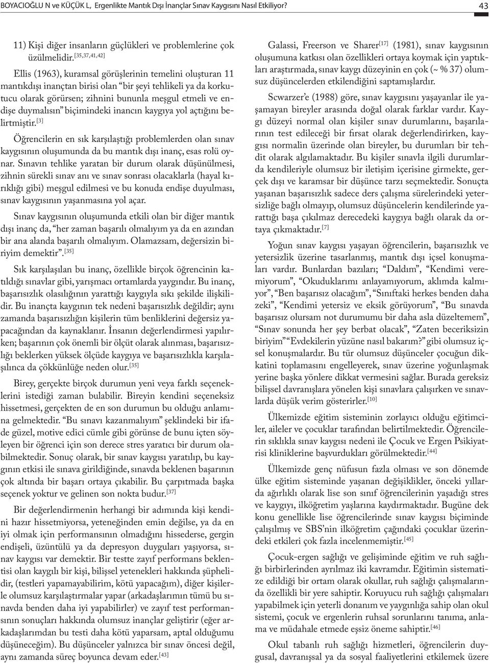 duymalısın biçimindeki inancın kaygıya yol açtığını belirtmiştir. [3] Öğrencilerin en sık karşılaştığı problemlerden olan sınav kaygısının oluşumunda da bu mantık dışı inanç, esas rolü oynar.