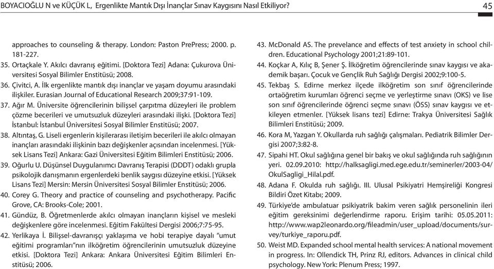 Eurasian Journal of Educational Research 2009;37:91-109. 37. Ağır M. Üniversite öğrencilerinin bilişsel çarpıtma düzeyleri ile problem çözme becerileri ve umutsuzluk düzeyleri arasındaki ilişki.