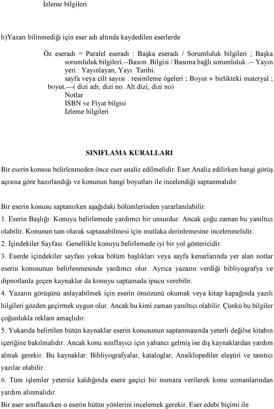 Alt dizi; dizi no) Notlar ISBN ve Fiyat bilgisi İzleme bilgileri SINIFLAMA KURALLARI Bir eserin konusu belirlenmeden önce eser analiz edilmelidir.