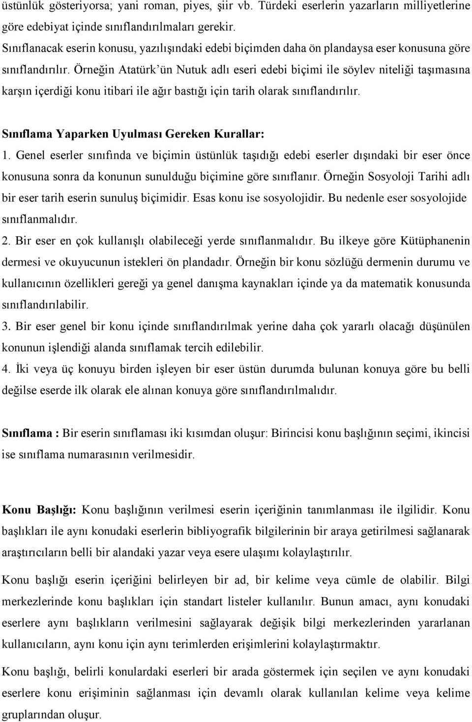 Örneğin Atatürk ün Nutuk adlı eseri edebi biçimi ile söylev niteliği taşımasına karşın içerdiği konu itibari ile ağır bastığı için tarih olarak sınıflandırılır.