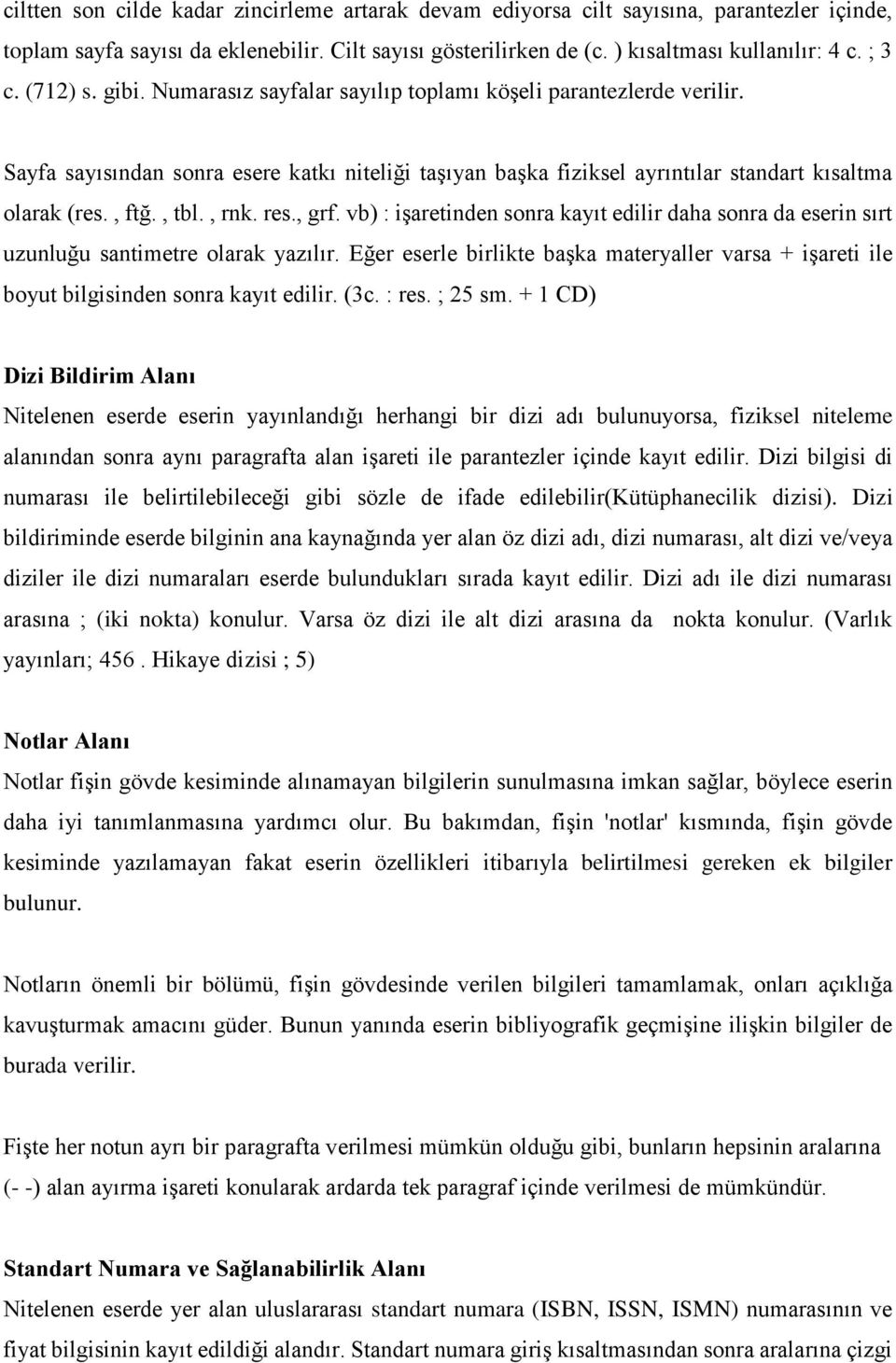 , rnk. res., grf. vb) : işaretinden sonra kayıt edilir daha sonra da eserin sırt uzunluğu santimetre olarak yazılır.